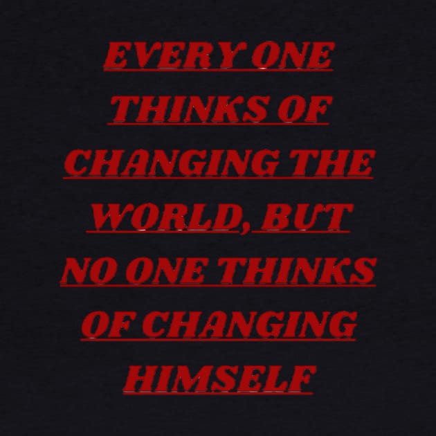 Every one thinks of changing the world, but no one thinks of changing himself. by Shop Andalouss